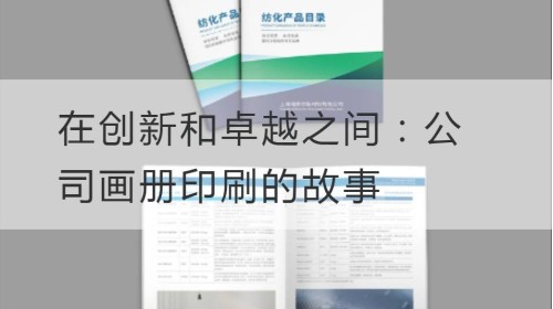 在创新和卓越之间：公司画册印刷的故事